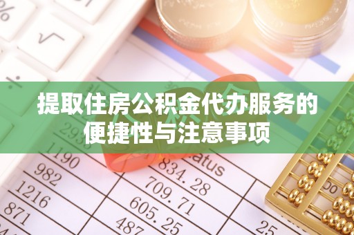 清流提取住房公积金代办服务的便捷性与注意事项
