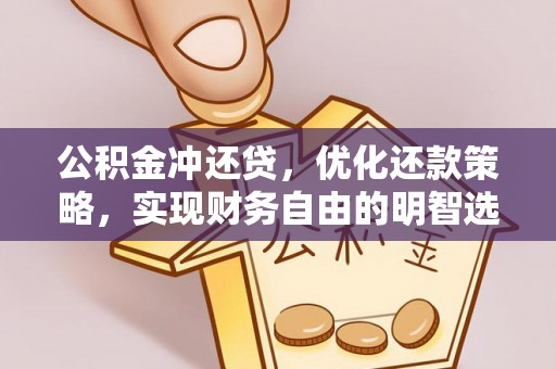 清流公积金冲还贷，优化还款策略，实现财务自由的明智选择