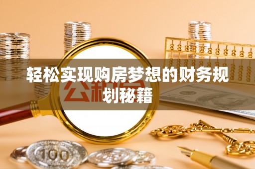 清流轻松实现购房梦想的财务规划秘籍