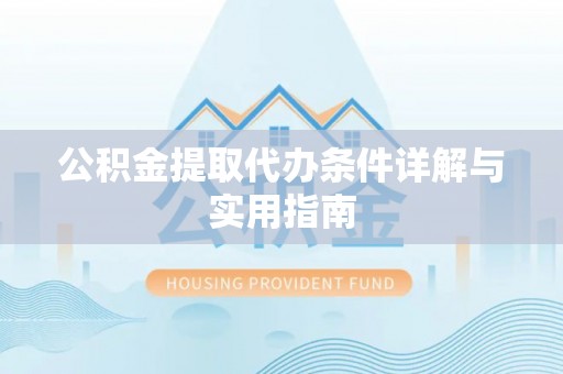 清流公积金提取代办条件详解与实用指南