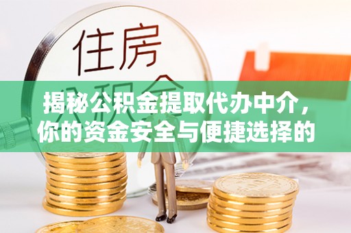 清流揭秘公积金提取代办中介，你的资金安全与便捷选择的平衡点