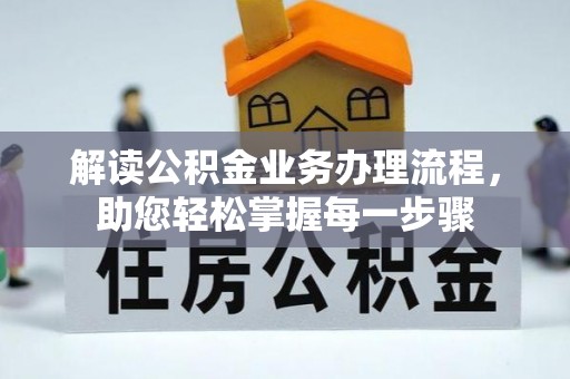 清流解读公积金业务办理流程，助您轻松掌握每一步骤