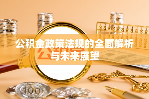 清流公积金政策法规的全面解析与未来展望