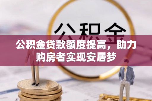 清流公积金贷款额度提高，助力购房者实现安居梦