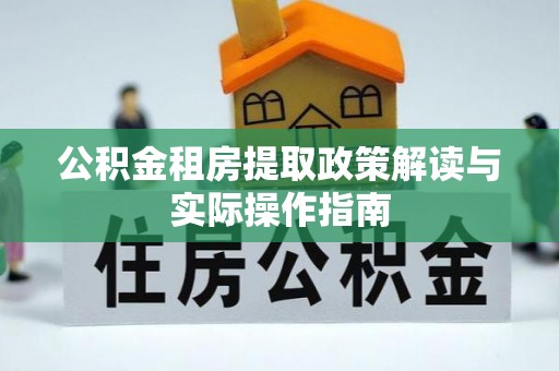清流公积金租房提取政策解读与实际操作指南