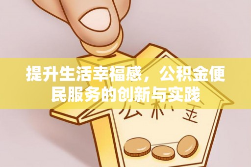 清流提升生活幸福感，公积金便民服务的创新与实践