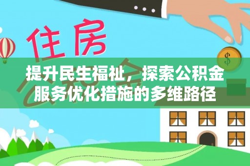 清流提升民生福祉，探索公积金服务优化措施的多维路径