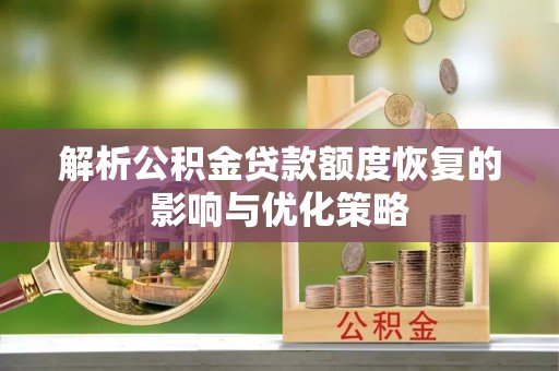 清流解析公积金贷款额度恢复的影响与优化策略