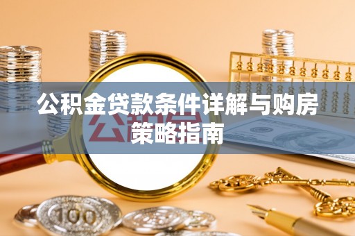 清流公积金贷款条件详解与购房策略指南