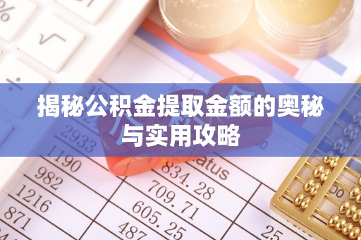 清流揭秘公积金提取金额的奥秘与实用攻略