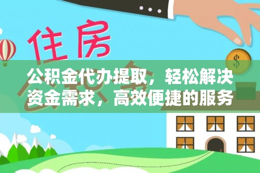 清流公积金代办提取，轻松解决资金需求，高效便捷的服务选择