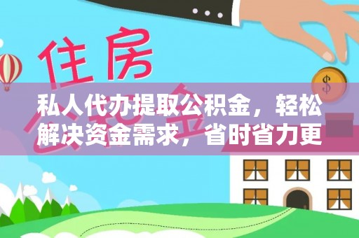 清流私人代办提取公积金，轻松解决资金需求，省时省力更高效