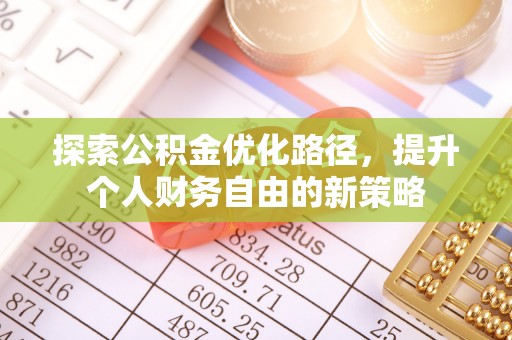 清流探索公积金优化路径，提升个人财务自由的新策略