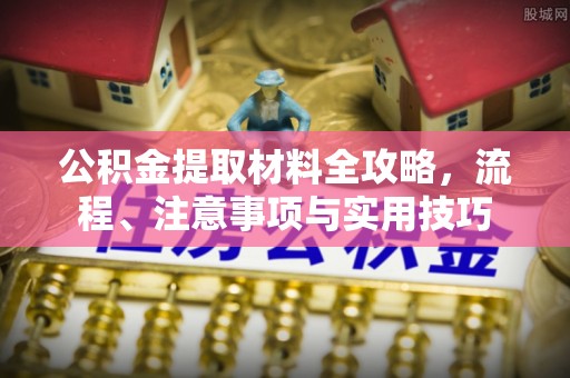 清流公积金提取材料全攻略，流程、注意事项与实用技巧