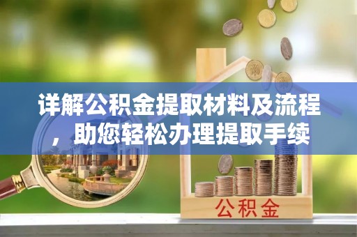清流详解公积金提取材料及流程，助您轻松办理提取手续
