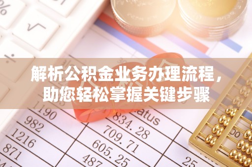 清流解析公积金业务办理流程，助您轻松掌握关键步骤