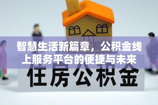清流智慧生活新篇章，公积金线上服务平台的便捷与未来
