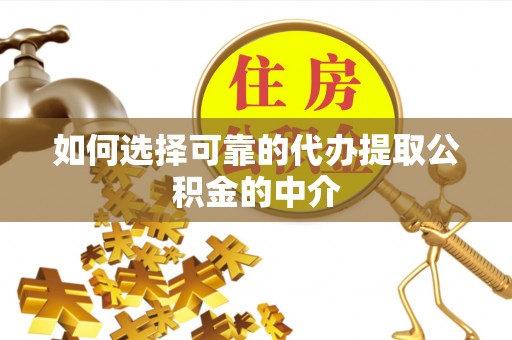 清流如何选择可靠的代办提取公积金的中介